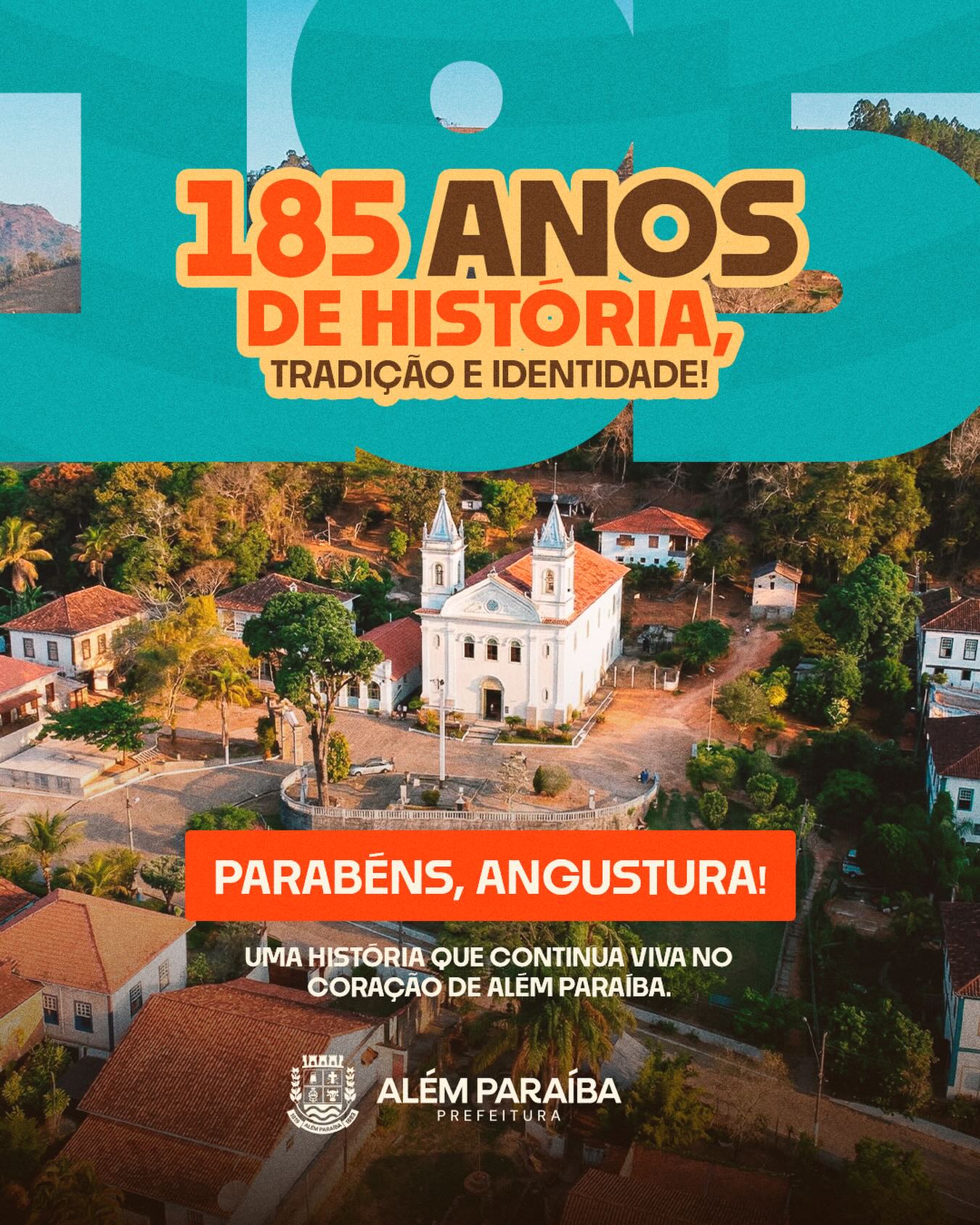 Angustura: 185 anos de tradição e identidade!

Nosso distrito hoje celebra 185 anos de uma história construída com fé, tradição e pertencimento. Um lugar onde o tempo não apaga as origens, mas fortalece os laços que unem gerações.
Surgida como pouso de tropeiros, foi elevada a distrito em 1841, cresceu com a cafeicultura e destacou-se por seu patrimônio arquitetônico, como a Igreja Matriz de 1886, símbolo de sua antiga prosperidade.

Apesar do declínio econômico com a queda do café e o êxodo rural, Angustura preserva sua identidade cultural e histórica. O distrito já foi cenário de filmes, inspirou compositores e recebeu grandes eventos religiosos e políticos, como o Jubileu do Ano 2000 e uma sessão oficial da Assembleia Legislativa de MG.

Mais do que um distrito, Angustura é parte viva da identidade de Além Paraíba, presente nas memórias, nas paisagens e no cotidiano de quem carrega orgulho de suas raízes. Cada rua, cada encontro e cada tradição mantida refletem a força de uma comunidade que segue escrevendo sua história com dignidade e união.
Neste momento especial, a Prefeitura Municipal de Além Paraíba homenageia Angustura e sua gente, reconhecendo a importância de preservar o passado enquanto se constrói, com responsabilidade e trabalho, um futuro ainda mais promissor..

Hoje, mesmo enfrentando desafios, Angustura resiste com orgulho, sendo um verdadeiro “presente do passado” para Minas Gerais e para o Brasil.