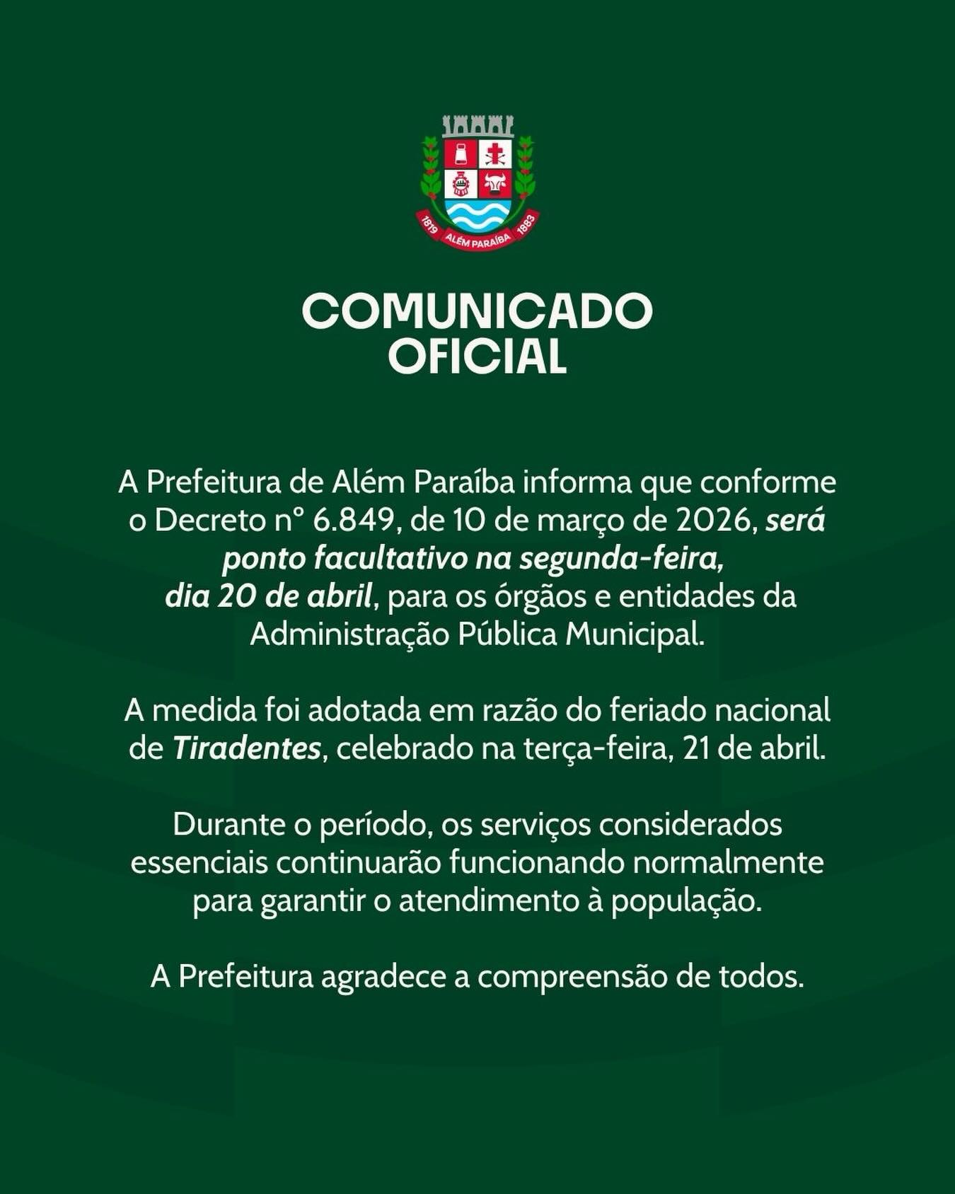 A Prefeitura Municipal de Além Paraíba comunica que, conforme o Decreto nº 6.849, de 10 de março de 2026, será considerado ponto facultativo na segunda-feira, dia 20 de abril, no âmbito dos órgãos e entidades da Administração Pública Municipal.

A medida foi estabelecida em razão do feriado nacional de Tiradentes, celebrado na terça-feira, 21 de abril, respeitando o calendário oficial e a organização administrativa do município.

Ressalta-se que os serviços públicos essenciais serão mantidos, assegurando a continuidade do atendimento à população.