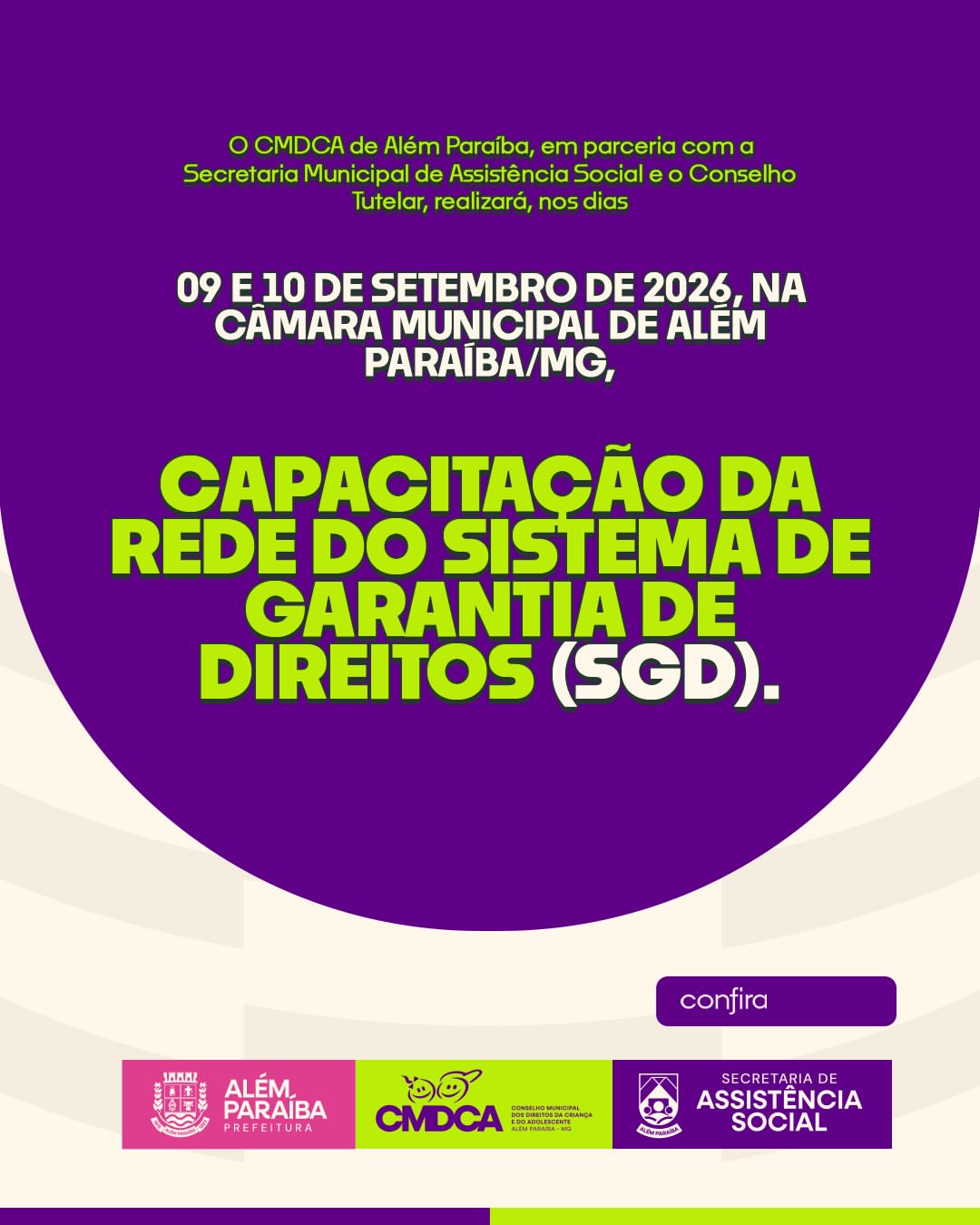 O CMDCA de Além Paraíba, em parceria com a Secretaria Municipal de Assistência Social e o Conselho Tutelar, realizará a Capacitação da Rede do Sistema de Garantia de Direitos (SGD).

📅 Data: 09 e 10 de setembro de 2026
🕗 Horário: 8h às 12h e 14h às 17h
📍 Local: Câmara Municipal de Além Paraíba/MG

⚠️ Atenção: esta capacitação é exclusiva para os profissionais e instituições que compõem a Rede de Proteção e o Sistema de Garantia de Direitos do município de Além Paraíba, incluindo Conselho Tutelar, Assistência Social, Educação, Saúde, Cultura, Esporte, Ministério Público, Polícia Militar, CRAS, CREAS, Vigilância Socioassistencial, Vara da Infância e Juventude, escolas, unidades de saúde, Hospital São Salvador, organizações da sociedade civil, Comissários do TJMG, CMDCA, entre outros.

O encontro tem como objetivo fortalecer a atuação integrada da rede, promover o alinhamento entre os serviços e qualificar os profissionais para a promoção, proteção e garantia dos direitos de crianças e adolescentes.

A capacitação será ministrada por Luciano Betiate, ex-Conselheiro Tutelar, consultor, escritor, palestrante e conferencista na área dos Direitos Humanos, com ampla experiência na defesa dos direitos de crianças e adolescentes.

Uma rede articulada, capacitada e comprometida é fundamental para garantir a proteção integral de nossas crianças e adolescentes.